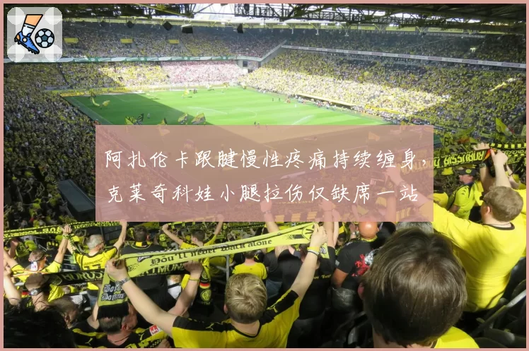 阿扎伦卡跟腱慢性疼痛持续缠身，克莱奇科娃小腿拉伤仅缺席一站